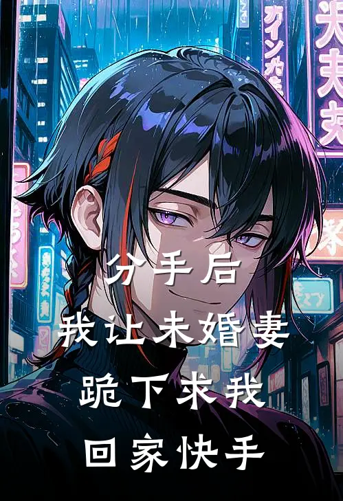分手后，我让未婚妻跪下求我回家快手