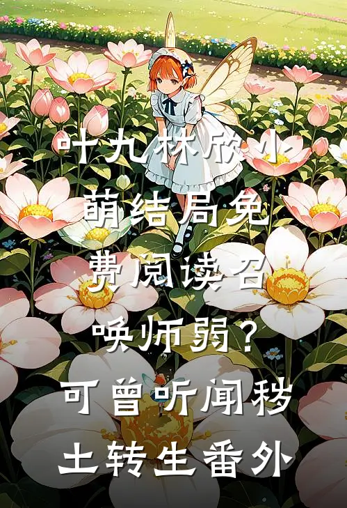 叶九林欣小萌结局免费阅读召唤师弱？可曾听闻秽土转生番外