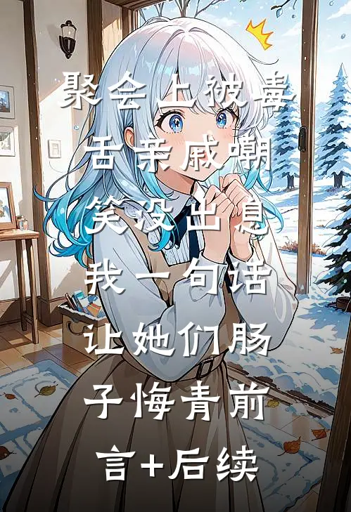 聚会上被毒舌亲戚嘲笑没出息，我一句话让她们肠子悔青前言+后续