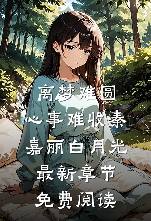 离梦难圆，心事难收秦嘉丽白月光最新章节免费阅读