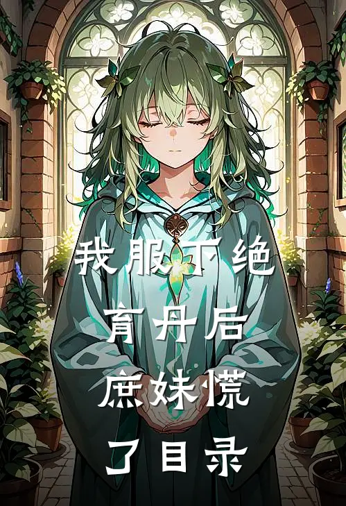 我服下绝育丹后，庶妹慌了目录