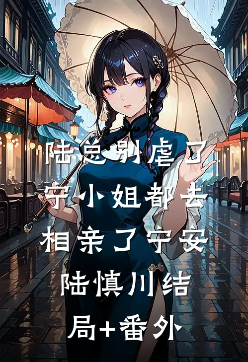 陆总别虐了，宁小姐都去相亲了宁安陆慎川结局+番外