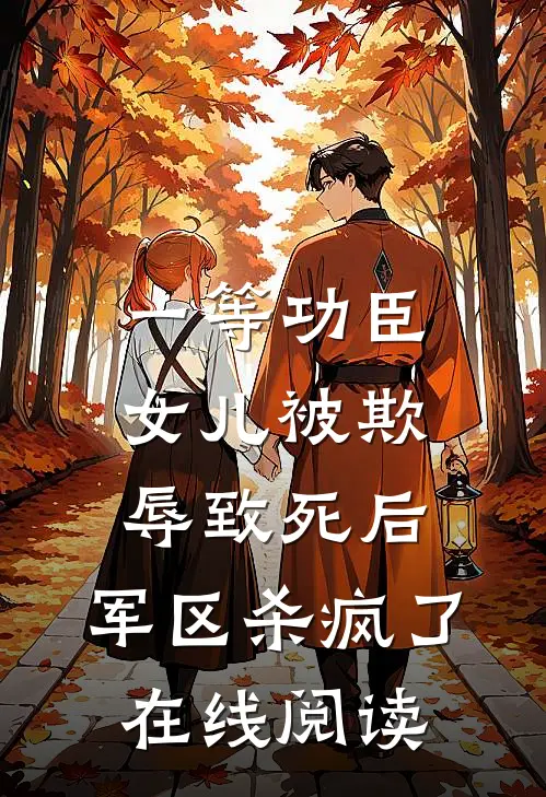 一等功臣女儿被欺辱致死后，军区杀疯了在线阅读