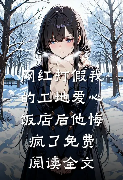 网红打假我的工地爱心饭店后他悔疯了免费阅读全文