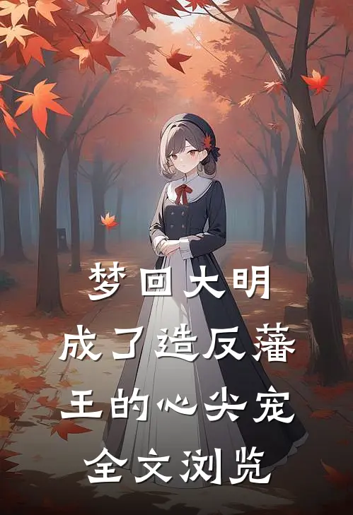 梦回大明，成了造反藩王的心尖宠全文浏览