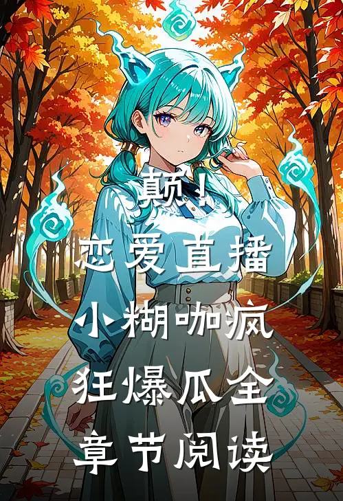 颠！恋爱直播，小糊咖疯狂爆瓜全章节阅读