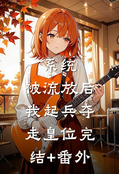 系统：被流放后，我起兵夺走皇位完结+番外