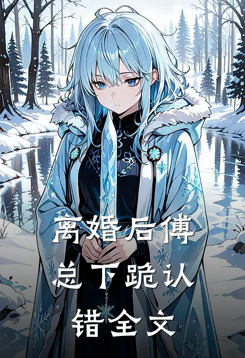 离婚后傅总下跪认错全文