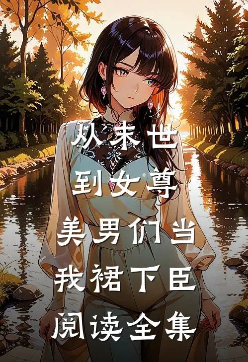 从末世到女尊，美男们当我裙下臣阅读全集