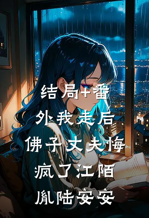 结局+番外我走后，佛子丈夫悔疯了江陌胤陆安安
