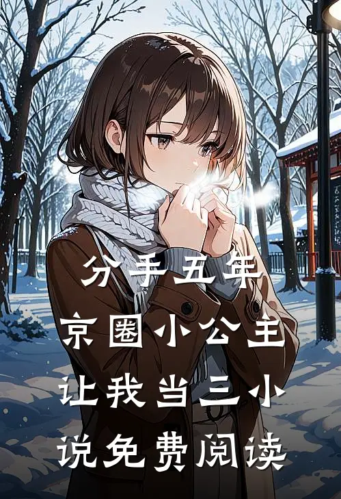 分手五年，京圈小公主让我当三小说免费阅读