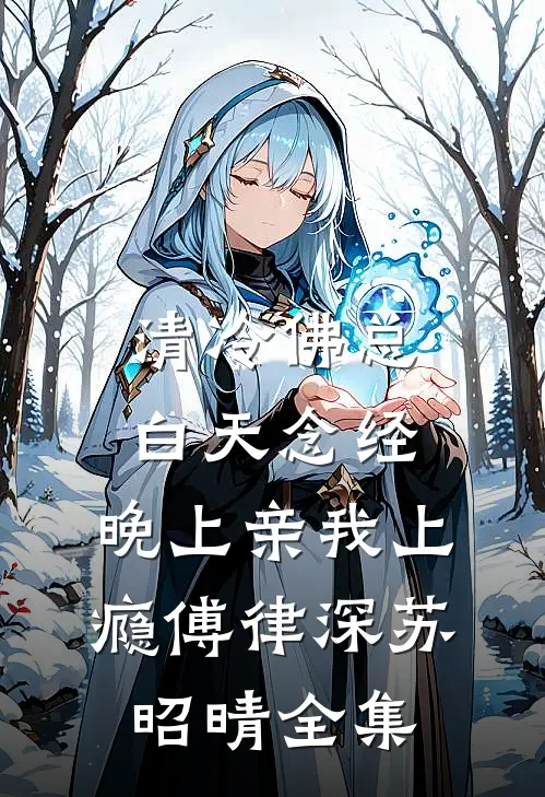 清冷佛总白天念经，晚上亲我上瘾傅律深苏昭晴全集