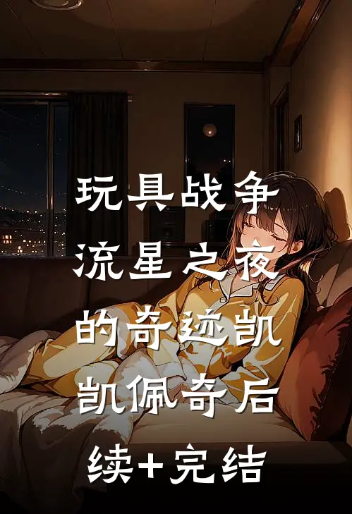 玩具战争：流星之夜的奇迹凯凯佩奇后续+完结