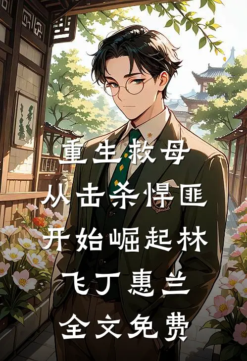 重生救母：从击杀悍匪开始崛起林飞丁惠兰全文免费