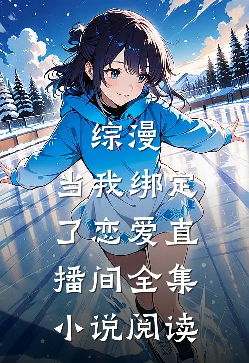 综漫：当我绑定了恋爱直播间全集小说阅读
