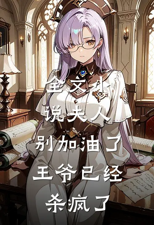 全文小说夫人，别加油了，王爷已经杀疯了