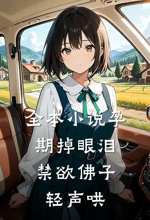 全本小说孕期掉眼泪，禁欲佛子轻声哄