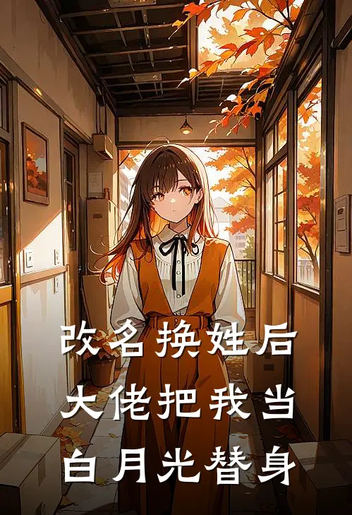 改名换姓后，大佬把我当白月光替身