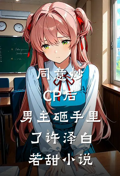 同意炒CP后，男主砸手里了许泽白若甜小说
