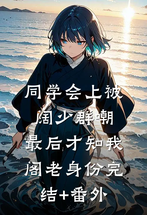 同学会上被阔少群嘲，最后才知我阁老身份完结+番外