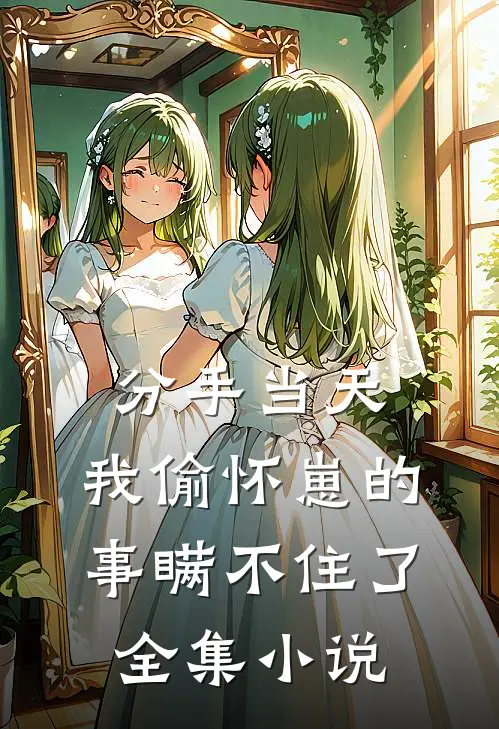 分手当天，我偷怀崽的事瞒不住了全集小说
