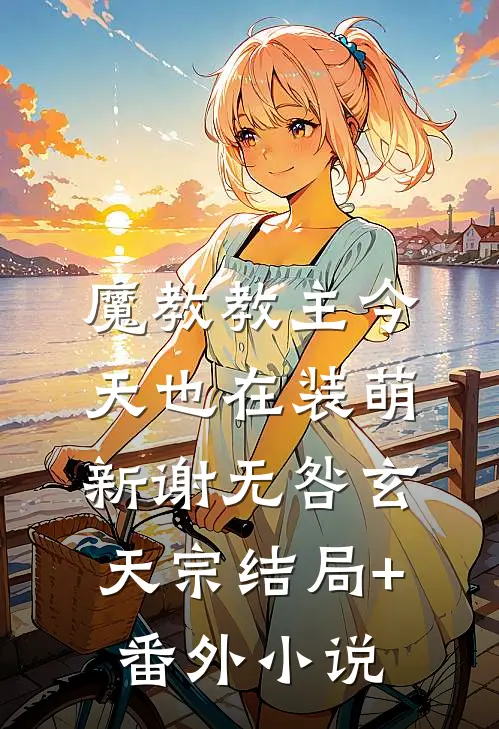 魔教教主今天也在装萌新谢无咎玄天宗结局+番外小说
