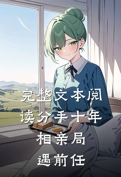 完整文本阅读分手十年，相亲局遇前任
