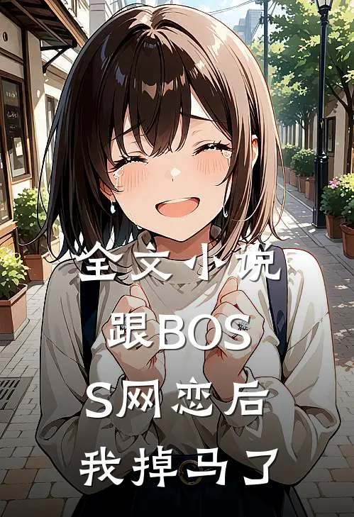 全文小说跟BOSS网恋后我掉马了