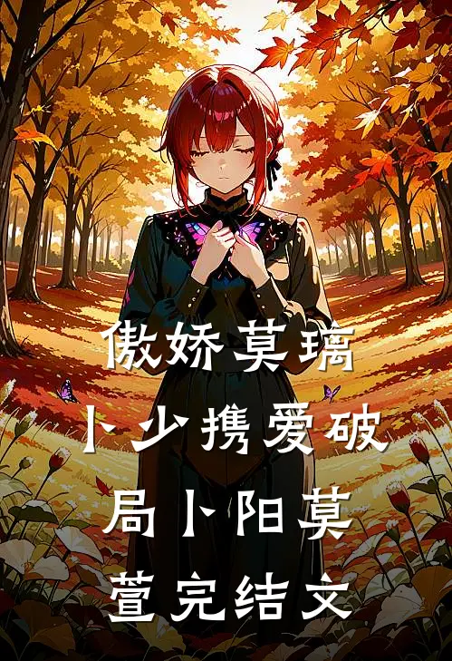 傲娇莫璃：卜少携爱破局卜阳莫萱完结文