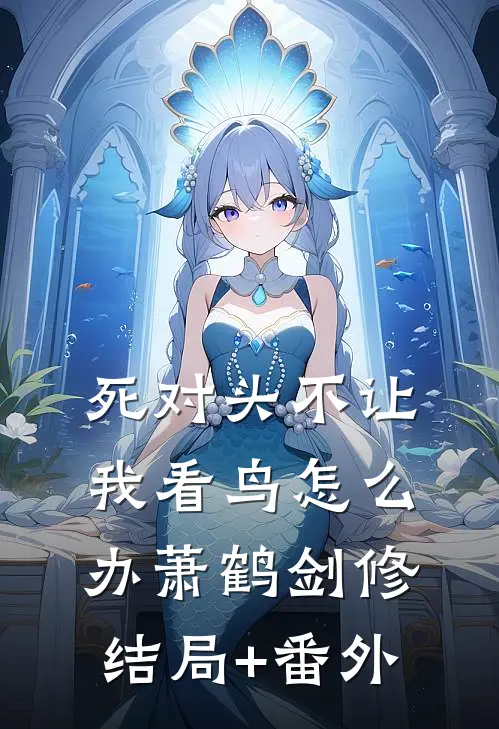 死对头不让我看鸟怎么办萧鹤剑修结局+番外