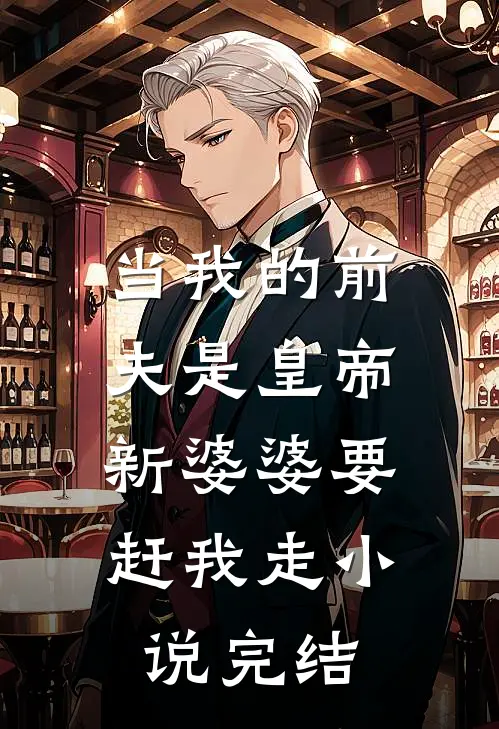 当我的前夫是皇帝，新婆婆要赶我走小说完结