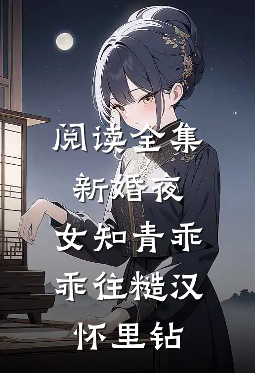 阅读全集新婚夜，女知青乖乖往糙汉怀里钻