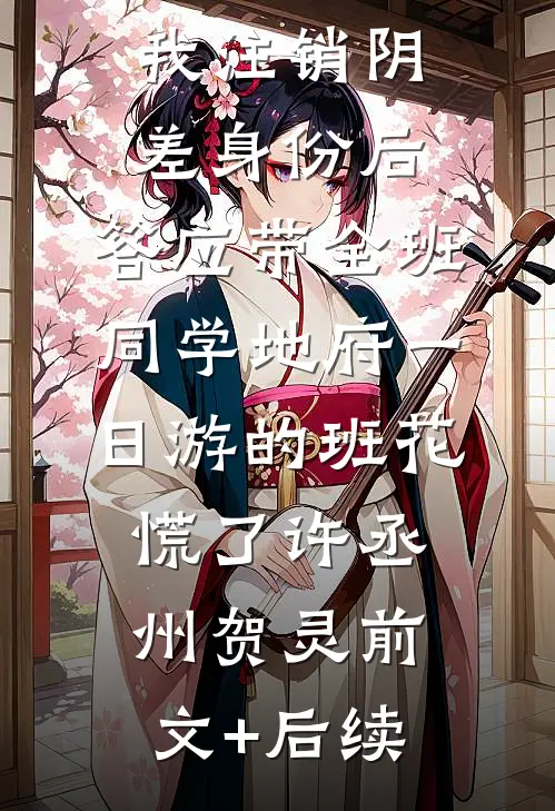 我注销阴差身份后，答应带全班同学地府一日游的班花慌了许丞州贺灵前文+后续
