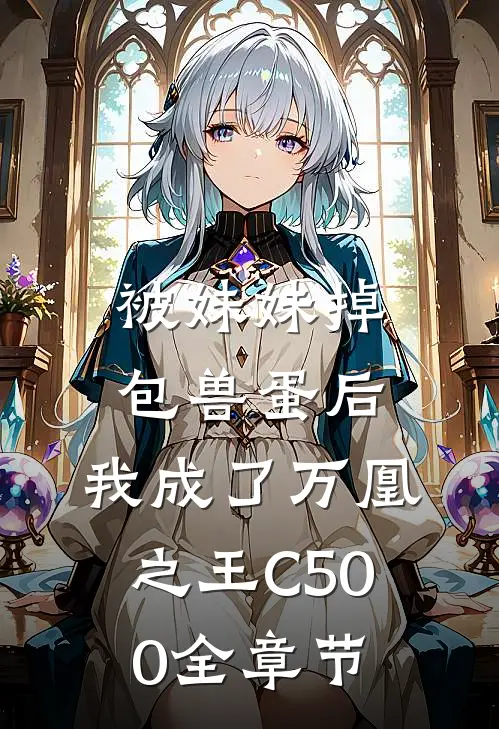 被妹妹掉包兽蛋后，我成了万凰之王C500全章节