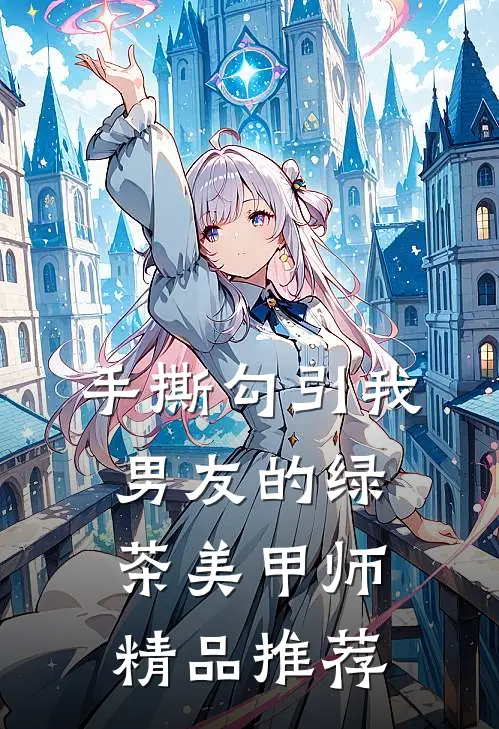 手撕勾引我男友的绿茶美甲师精品推荐