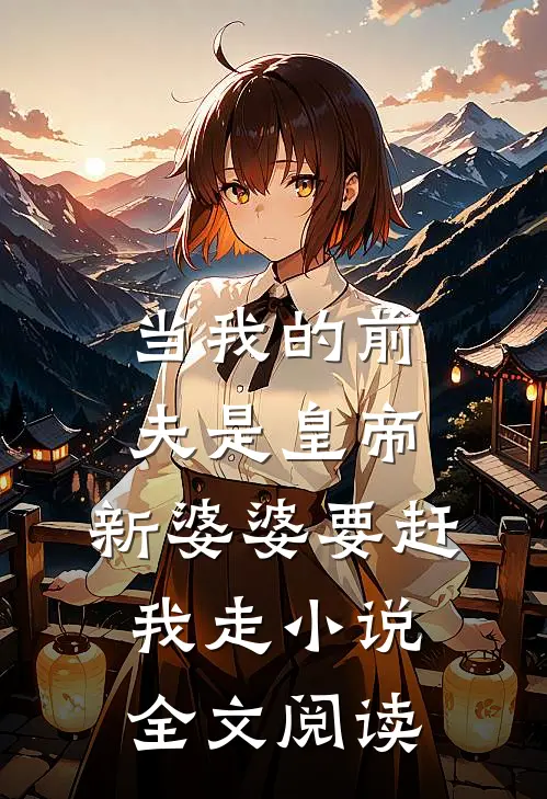 当我的前夫是皇帝，新婆婆要赶我走小说全文阅读