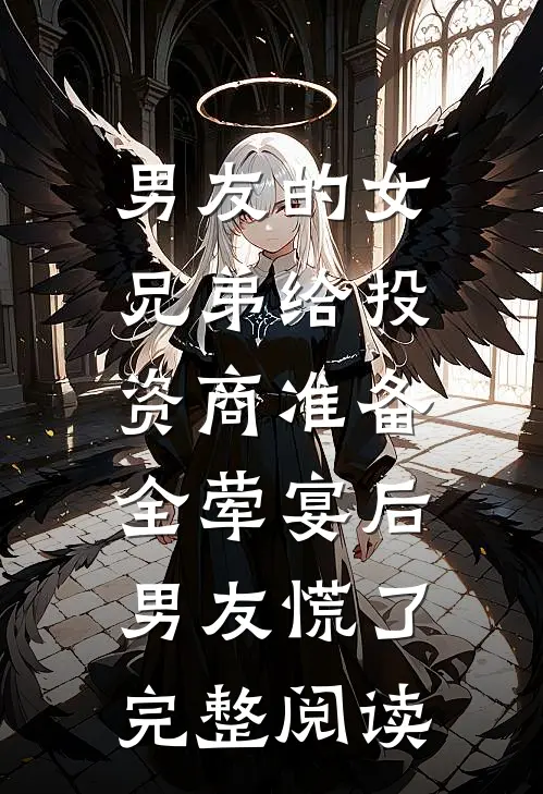男友的女兄弟给投资商准备全荤宴后，男友慌了完整阅读