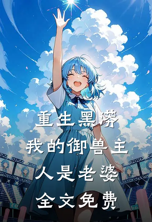 重生黑蟒,我的御兽主人是老婆全文免费