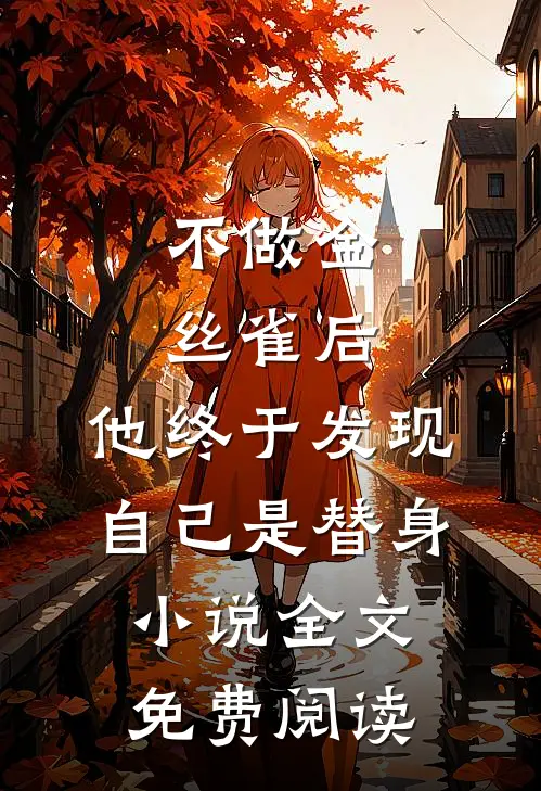 不做金丝雀后，他终于发现自己是替身小说全文免费阅读