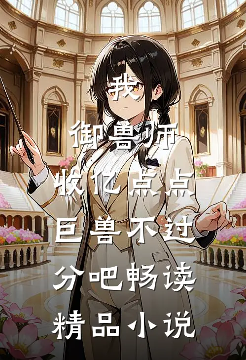 我，御兽师，收亿点点巨兽不过分吧畅读精品小说