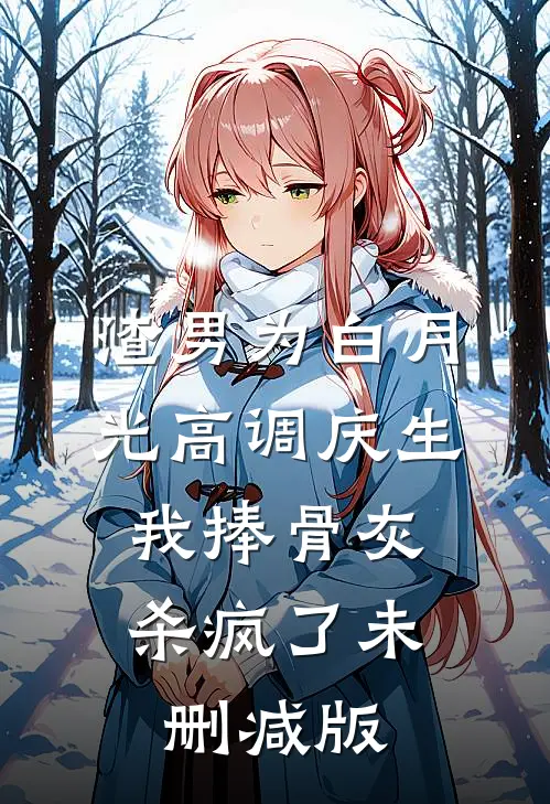 渣男为白月光高调庆生，我捧骨灰杀疯了未删减版