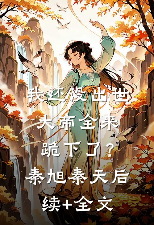 我还没出世，大帝全来跪下了？秦旭秦天后续+全文