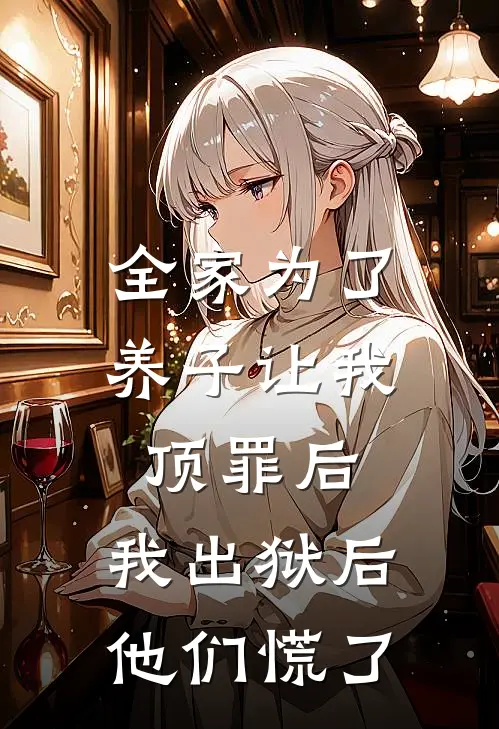 全家为了养子让我顶罪后，我出狱后他们慌了