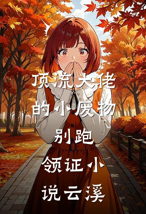 顶流大佬的小废物：别跑，领证小说云溪