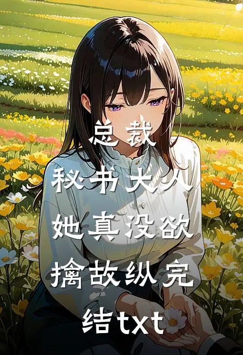 总裁，秘书大人她真没欲擒故纵完结txt