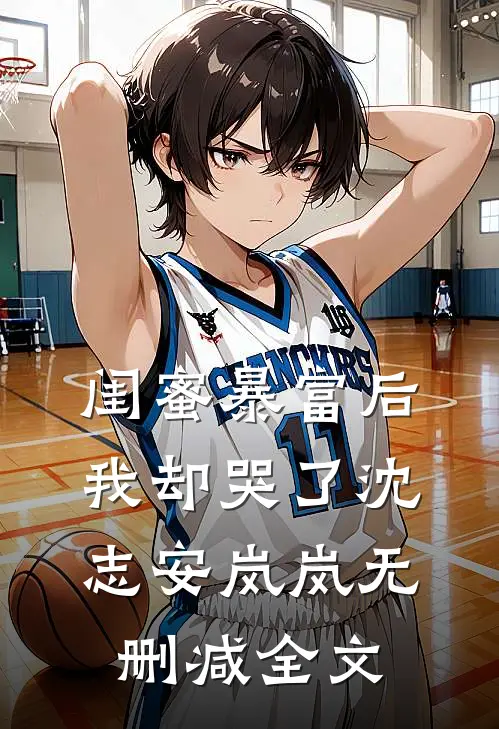 闺蜜暴富后，我却哭了沈志安岚岚无删减全文