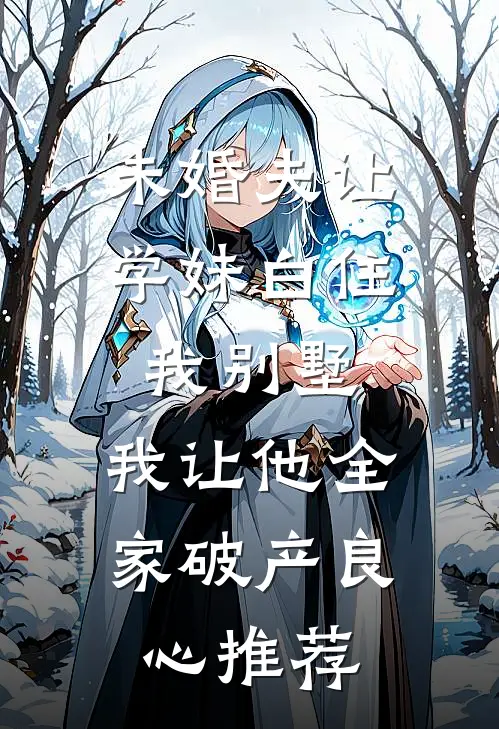 未婚夫让学妹白住我别墅，我让他全家破产良心推荐