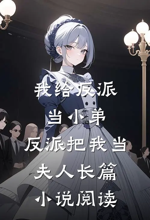 我给反派当小弟,反派把我当夫人长篇阅读免费