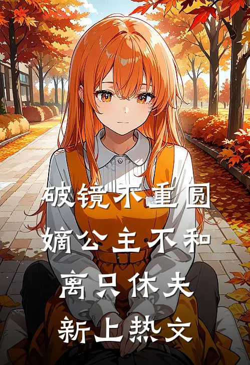 破镜不重圆，嫡公主不和离只休夫新上热文