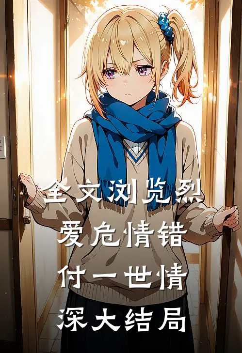 全文浏览烈爱危情错付一世情深大结局